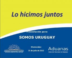 Lo hicimos juntos Presentacin para SOMOS URUGUAY Montevideo