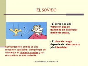 EL SONIDO El sonido es una vibracin que