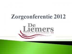 Zorgconferentie 2012 Programma 13 10 uur Opening 13