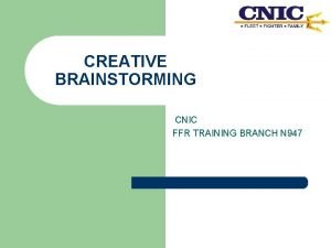 CREATIVE BRAINSTORMING CNIC FFR TRAINING BRANCH N 947