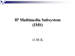 IP Multimedia Subsystem IMS Agenda Background n IMS