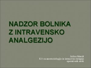 NADZOR BOLNIKA Z INTRAVENSKO ANALGEZIJO Joica Marolt KO