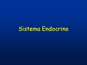 Sistema Endocrino Il Sistema Endocrino costituito da GHIANDOLE