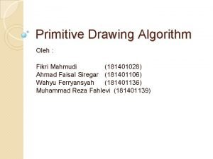 Primitive Drawing Algorithm Oleh Fikri Mahmudi 181401028 Ahmad