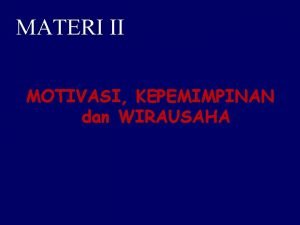 MATERI II MOTIVASI KEPEMIMPINAN dan WIRAUSAHA Motivasi Kepemimpinan