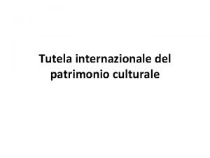 Tutela internazionale del patrimonio culturale Atti internazionali e