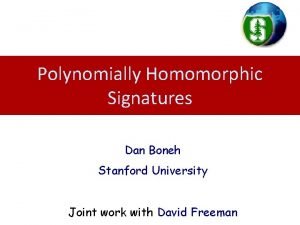 Polynomially Homomorphic Signatures Dan Boneh Stanford University Joint