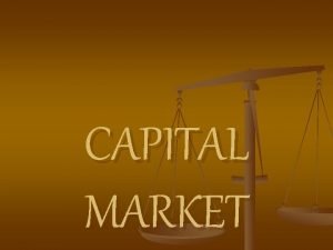 CAPITAL MARKET CAPITAL MARKET The market where investment