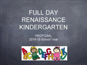 FULL DAY RENAISSANCE KINDERGARTEN PROPOSAL 2014 15 School