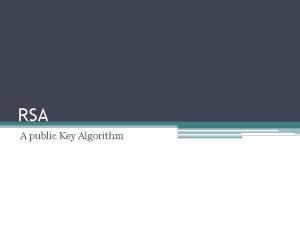 RSA A public Key Algorithm RSA by Rivest