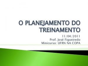 O PLANEJAMENTO DO TREINAMENTO 11042011 Prof Jos Figueiredo