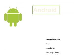 Android Fernando Baratieri Ivan Jean Felipe Luis Felipe