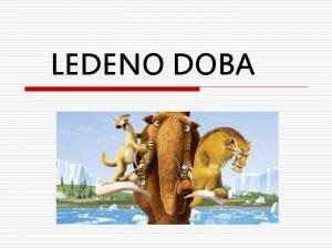 LEDENO DOBA LEDENO DOBA o Ledena doba vaan