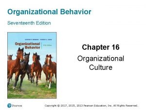 Organizational Behavior Seventeenth Edition Chapter 16 Organizational Culture