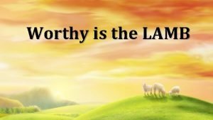 Worthy is the lamb jesus son of god