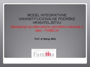 MODEL INTEGRATIVNE VANINSTITUCIONALNE PODRKE HRANITELJSTVU Asocijacije za alternativno