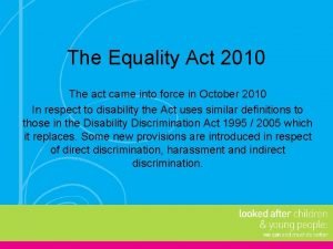 The Equality Act 2010 The act came into