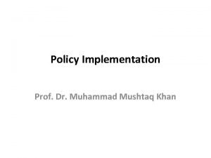 Policy Implementation Prof Dr Muhammad Mushtaq Khan Policy