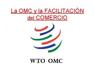 La OMC y la FACILITACIN del COMERCIO La