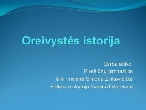 Oreivysts istorija Darb atliko Pivain gimnazijos 8 kl