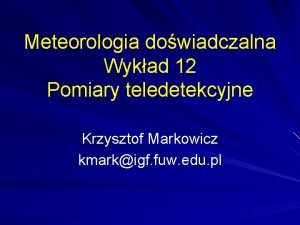 Meteorologia dowiadczalna Wykad 12 Pomiary teledetekcyjne Krzysztof Markowicz