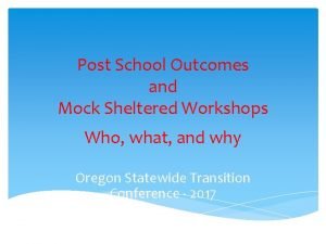 Post School Outcomes and Mock Sheltered Workshops Who