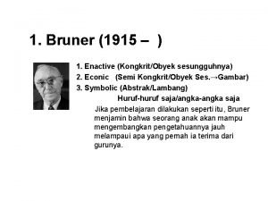 1 Bruner 1915 1 Enactive KongkritObyek sesungguhnya 2