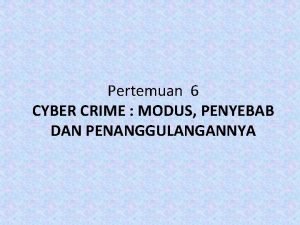 Pertemuan 6 CYBER CRIME MODUS PENYEBAB DAN PENANGGULANGANNYA