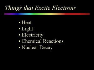 Things that Excite Electrons Heat Light Electricity Chemical