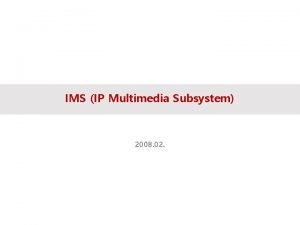 IMS IP Multimedia Subsystem 2008 02 Contents Overview