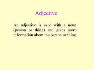 Adjective An adjective is used with a noun