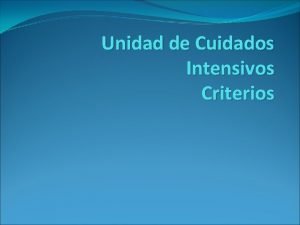 Unidad de Cuidados Intensivos Criterios Criterios de ingreso