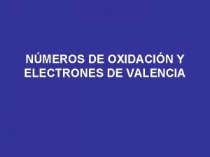 NMEROS DE OXIDACIN Y ELECTRONES DE VALENCIA ELECTRONES