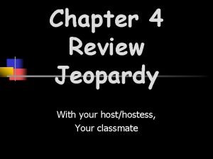 Chapter 4 Review Jeopardy With your hosthostess Your