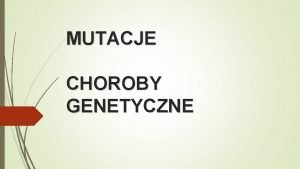 MUTACJE CHOROBY GENETYCZNE MUTACJA MUTACJE S TO TRWAE