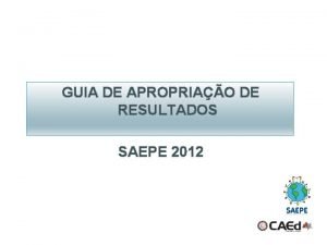 GUIA DE APROPRIAO DE RESULTADOS SAEPE 2012 Funo