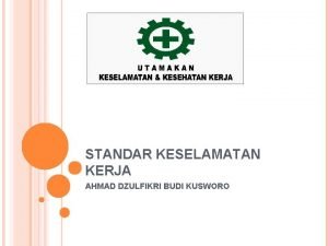 STANDAR KESELAMATAN KERJA AHMAD DZULFIKRI BUDI KUSWORO MANAJEMEN