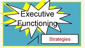 Executive Functioning Strategies Factors to Consider EF is