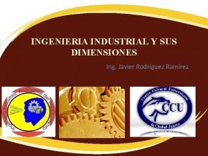 INGENIERIA INDUSTRIAL Y SUS DIMENSIONES Ing Javier Rodrguez