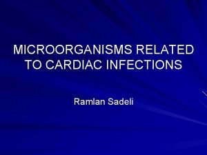 MICROORGANISMS RELATED TO CARDIAC INFECTIONS Ramlan Sadeli CARDIAC