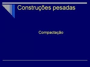 Construes pesadas Compactao Compactao Procedimentos visando aumentar a