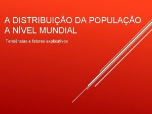 A DISTRIBUIO DA POPULAO A NVEL MUNDIAL Tendncias