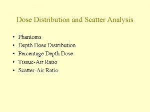 Dose Distribution and Scatter Analysis Phantoms Depth Dose