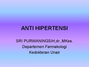 ANTI HIPERTENSI SRI PURWANINGSIH dr MKes Departemen Farmakologi