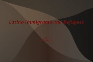 Latino Immigrants and Refugees by Andria Henrie Introduction