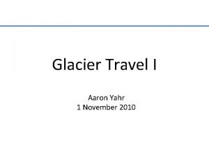 Glacier Travel I Aaron Yahr 1 November 2010