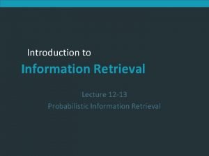 Introduction to Information Retrieval Lecture 12 13 Probabilistic