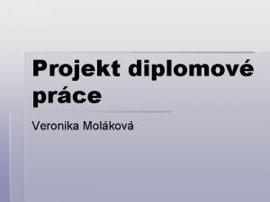 Projekt diplomov prce Veronika Molkov Tmatem diplomov prce
