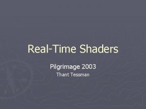 RealTime Shaders Pilgrimage 2003 Thant Tessman Talk Outline