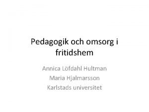 Pedagogik och omsorg i fritidshem Annica Lfdahl Hultman